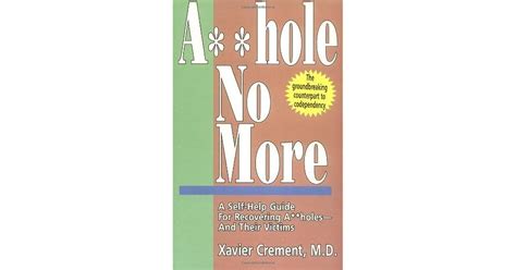 Asshole No More The Original Self Help Guide For Recovering Assholes And Their Victims By