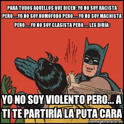 Meme Batman Slaps Robin Para Todos Aquellos Que Dicen Yo No Soy Racista Pero Yo No Soy