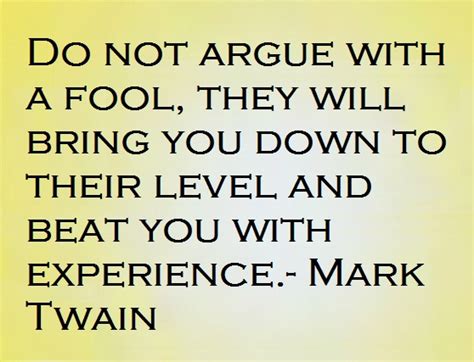 When you argue with a fool, he's doing the same thing. About Arguing With Fools Quotes. QuotesGram
