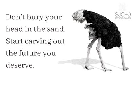 Dont Bury Your Head In The Sand Start Carving Out The Future You