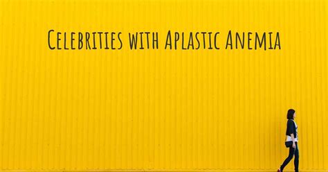 Celebrities With Aplastic Anemia