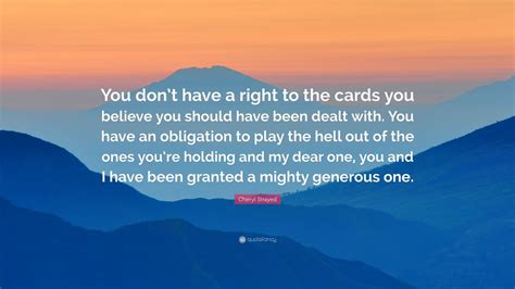 We did not find results for: Cheryl Strayed Quote: "You don't have a right to the cards you believe you should have been ...