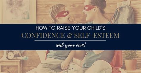 How To Raise Your Childs Confidence And Self Esteem And Your Own