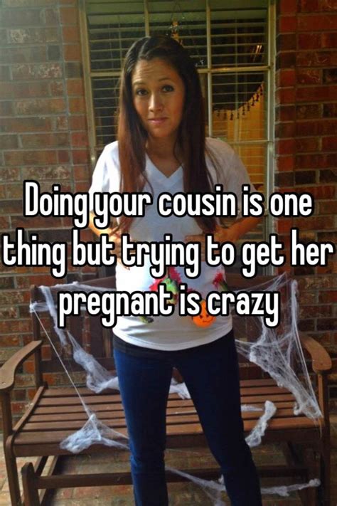 Doing Your Cousin Is One Thing But Trying To Get Her Pregnant Is Crazy
