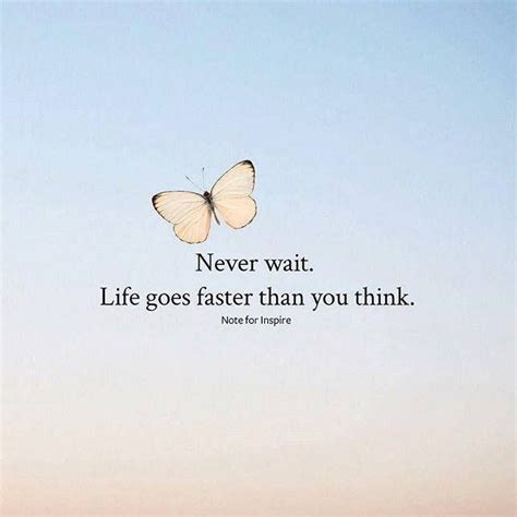 Never Wait Life Goes Faster Than You Think Short Positive Quotes Best Positive Quotes