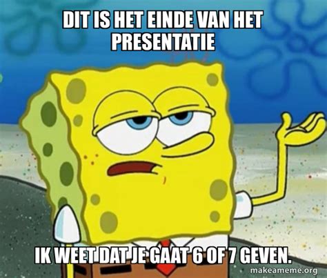 Dit Is Het Einde Van Het Presentatie Ik Weet Dat Je Gaat Of Geven Tough Spongebob Meme