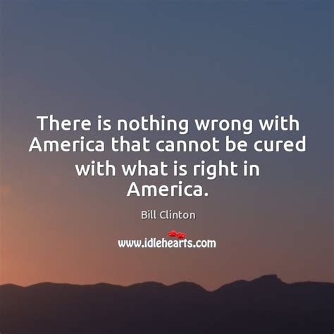 There Is Nothing Wrong With America That Cannot Be Cured With What Is