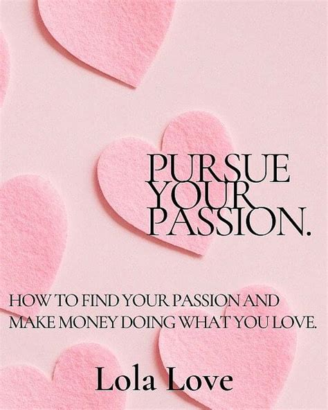 Pursue Your Passion How To Find Your Passion And Make Money Doing What