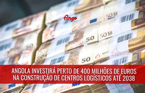 Angola Investirá Perto De 400 Milhões De Euros Na Construção De Centros Logísticos Até 2038