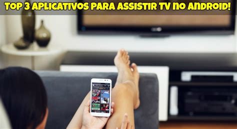 Top 3 Aplicativos Para Assistir TV No Android Curta Seu Canal