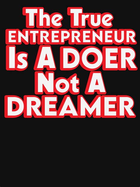 The True Entrepreneur Is A Doer Not A Dreamer Business Crypto Money