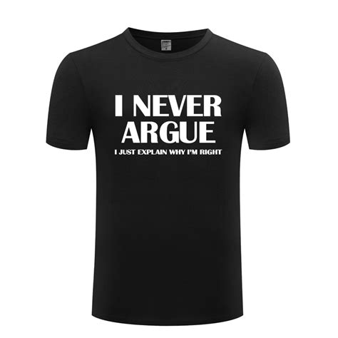 I Never Argue Funny Slogan Mens Men T Shirt Tshirt 2018 New Short Sleeve O Neck Cotton Casual T