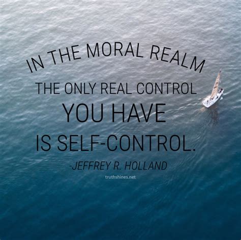In The Moral Realm The Only Real Control You Have Is Self Control