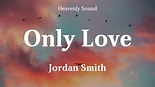 Jordan Smith - Only Love (Lyrics) | Only love - YouTube