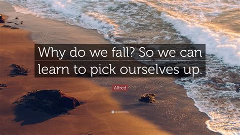 Alfred Quote “why Do We Fall So We Can Learn To Pick Ourselves Up ”