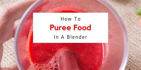 How To Puree Food With A Blender A Step By Step Guide