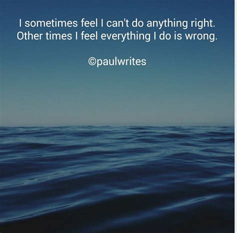 I Cant Do Anything Right Inspirational Quotes Quotes Do Anything