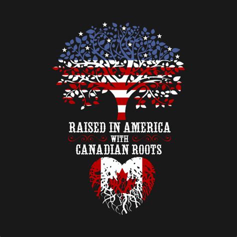 Raised In America With Canadian Roots American Canadian T Shirt Teepublic
