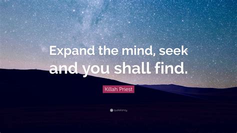 Killah Priest Quote: “Expand the mind, seek and you shall find.”