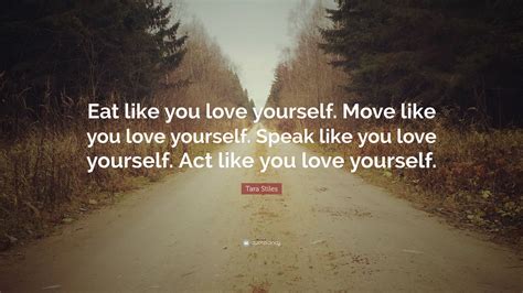 Tara Stiles Quote Eat Like You Love Yourself Move Like You Love
