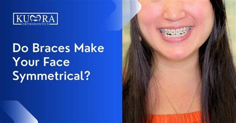 Do Braces Make Your Face Symmetrical Kumra Orthodontics