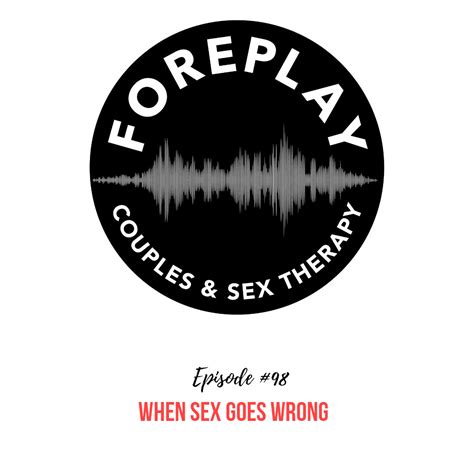 98 When Sex Goes Wrong Foreplay Radio Couples And Sex Therapy