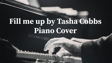 Fill Me Up Tasha Cobbs Piano Cover Youtube