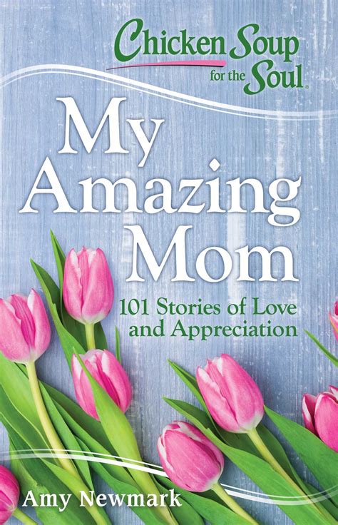 Chicken Soup For The Soul My Amazing Mom 101 Stories Of Love And