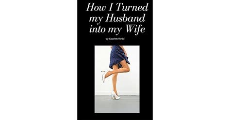 How I Turned My Husband Into My Wife By Scarlett Redd