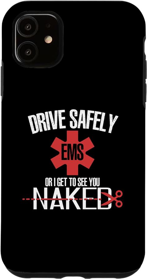 Iphone 11 Drive Safely Or I Get See You Naked Ems Emt Ambulance Case Cell