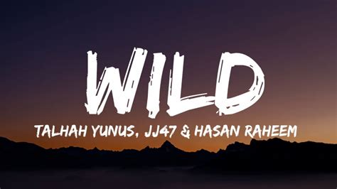 talhah yunus wild lyrics lyrical video jj47 hasan raheem youtube