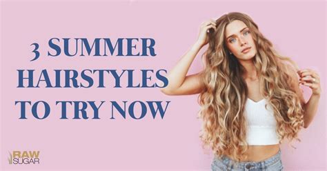 Three Hot Weather Summer Hairstyles To Try Now Raw Sugar Living