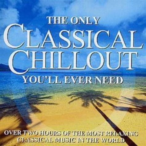 The Only Classical Chillout Album Youll Various Artists Cd Album Muziek