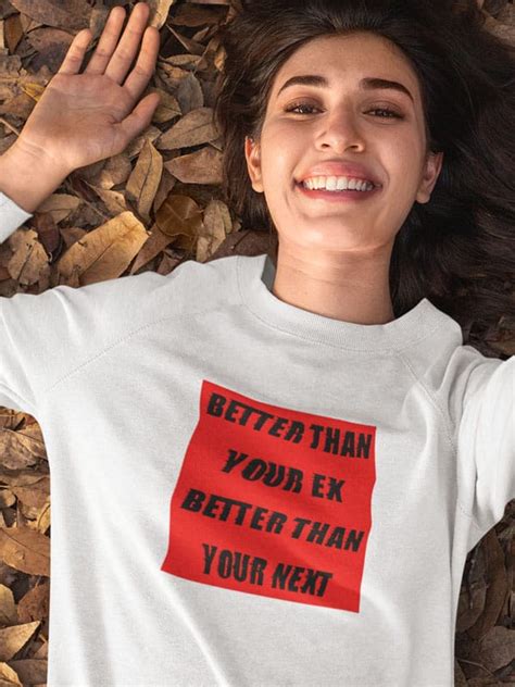 better than your ex better than your next shirts and sweaters bedrukken