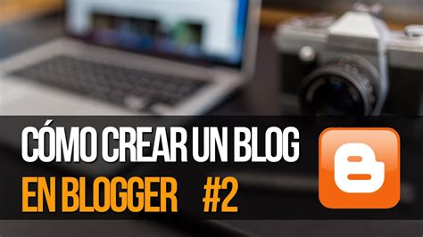 Cómo Crear Un Blog En Blogger 2015 Posts Y Paginas Youtube