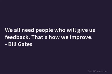 Quote We All Need People Who Will Give Us Feedback Thats How We