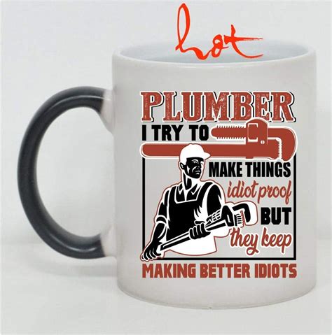 They Keep Making Better Idiots Mug Cool Plumbers Cup Plumber I Try To Make Thinks
