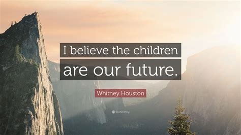 Whitney Houston Quote “i Believe The Children Are Our Future”