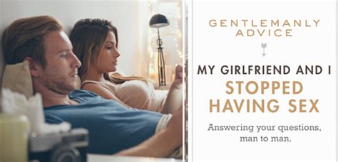 Help My Girlfriend And I Stopped Having Sex Gentlemanly Advice