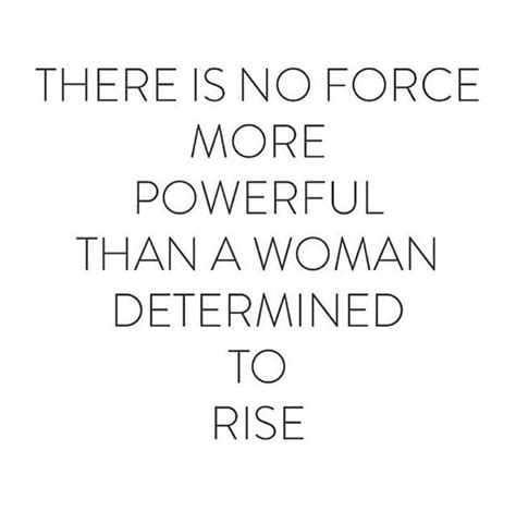 Be A Powerful Force A Woman Determined To Rise Great Quotes Quotes To
