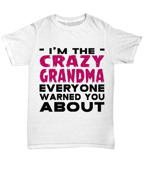 Im The Crazy Grandma Every One Warned You About Crazy Grandma Unisex