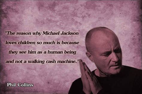 If someone out there doesn't agree with me, then somewhere a village is missing their idiot. What a great quote by Phil Collins | Michael jackson quotes, Phil collins, Michael love
