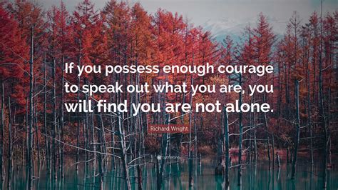 Richard Wright Quote If You Possess Enough Courage To Speak Out What