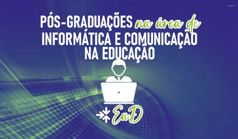 Informática E Comunicação Na Educação Cursos De Pós Graduação Ead