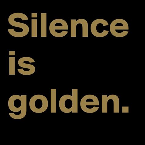 Silence Is Golden Post By Futurefeel On Boldomatic