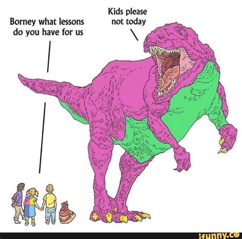 Kids Please Barney What Lessons Not Today Do You Have For Us
