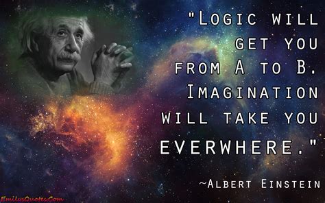 Logic Will Get You From A To B Imagination Will Take You Everywhere