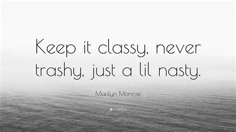 Marilyn Monroe Quote “keep It Classy Never Trashy Just A Lil Nasty ”