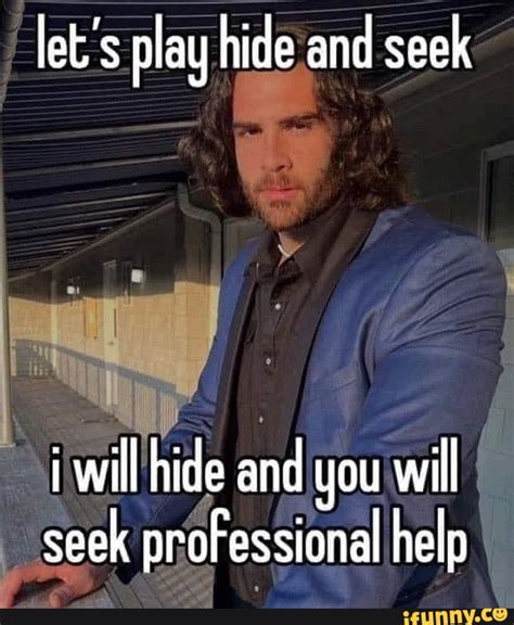 Let S Play Hide And Seek I Will Hide And You Will I Seek Professional Help I Ifunny Funny