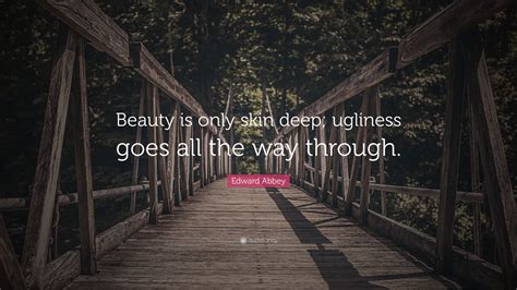 Edward Abbey Quote “beauty Is Only Skin Deep Ugliness Goes All The